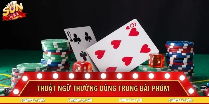 Thuật ngữ thường gặp phổ biến trong game bài Phỏm
