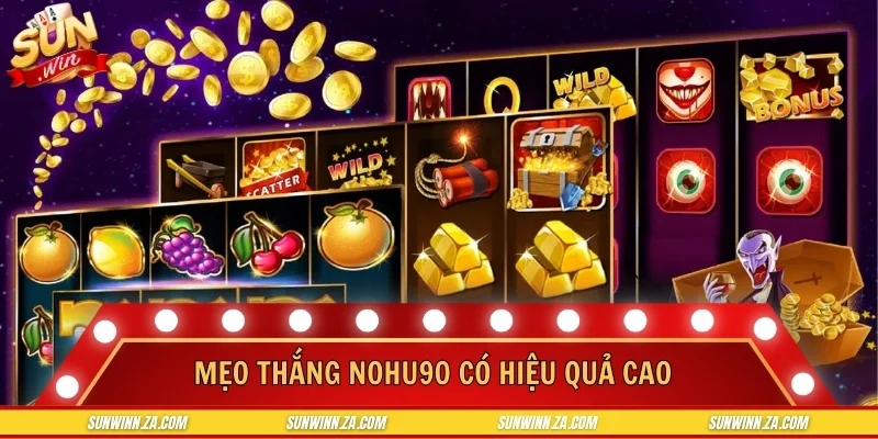 Mẹo thắng Nohu90 có mức độ hiệu quả cao