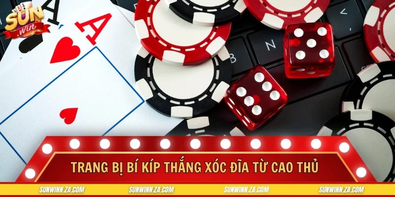 Trang bị bí kíp thắng xóc đĩa từ cao thủ