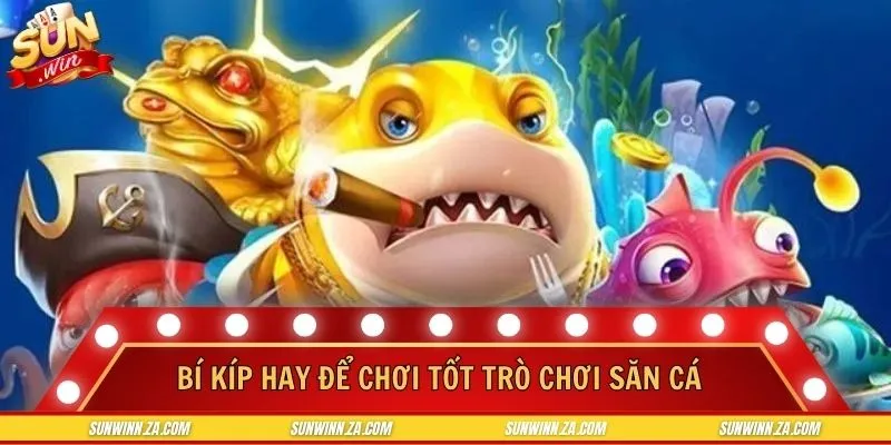 Canh chuẩn thời điểm, chọn đúng vị trí để săn cá lớn